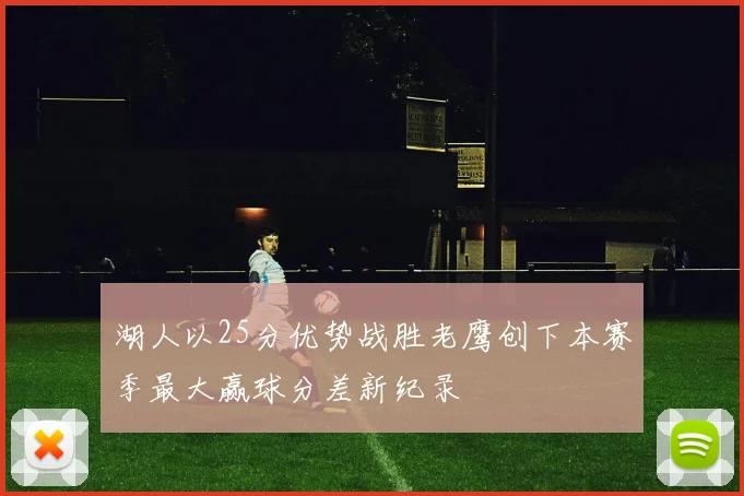 湖人以25分优势战胜老鹰创下本赛季最大赢球分差新纪录