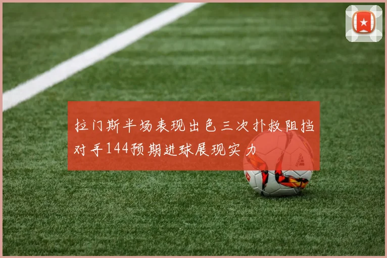 拉门斯半场表现出色三次扑救阻挡对手144预期进球展现实力