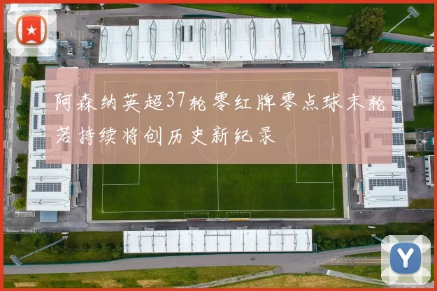 阿森纳英超37轮零红牌零点球末轮若持续将创历史新纪录